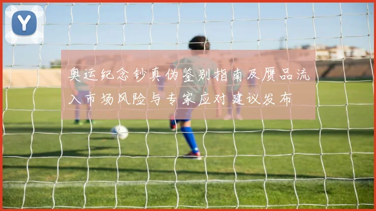 奥运纪念钞真伪鉴别指南及赝品流入市场风险与专家应对建议发布