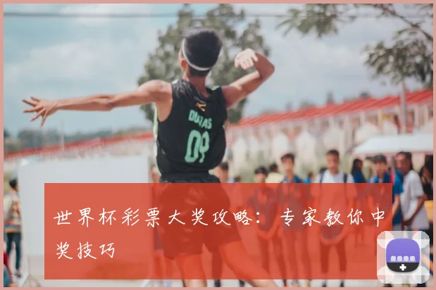 世界杯彩票大奖攻略:专家教你中奖技巧