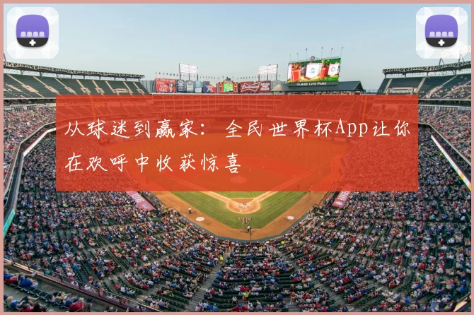 从球迷到赢家：全民世界杯App让你在欢呼中收获惊喜