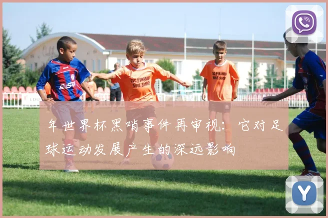 年世界杯黑哨事件再审视：它对足球运动发展产生的深远影响
