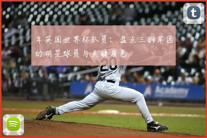 年英国世界杯队员：盘点三狮军团的明星球员与关键角色